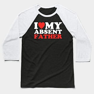 I Love My Absent Father Apparel Baseball T-Shirt